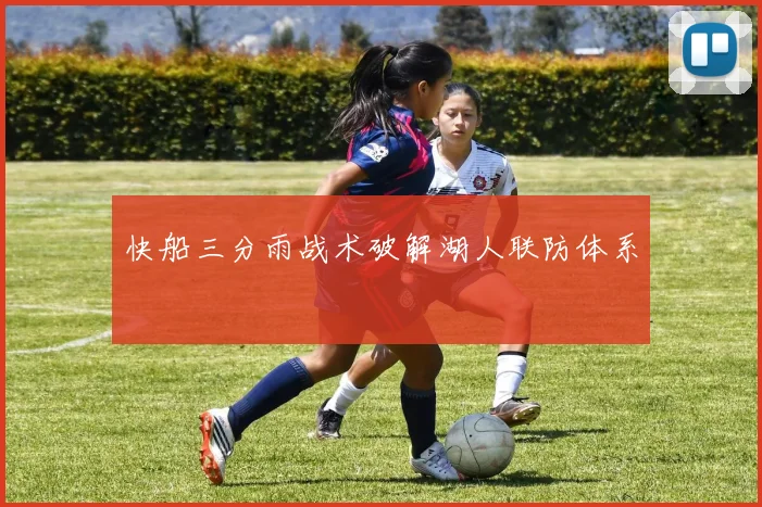 快船三分雨战术破解湖人联防体系