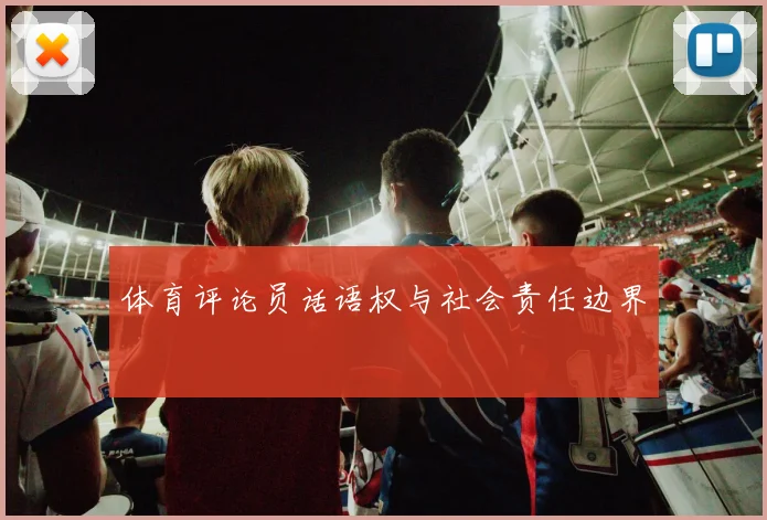 体育评论员话语权与社会责任边界
