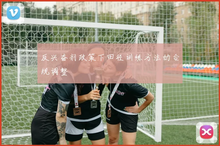 反兴奋剂政策下田径训练方法的合规调整